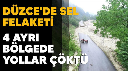 Düzce'de sel felaketi, 4 ayrı bölgede yollar çöktü