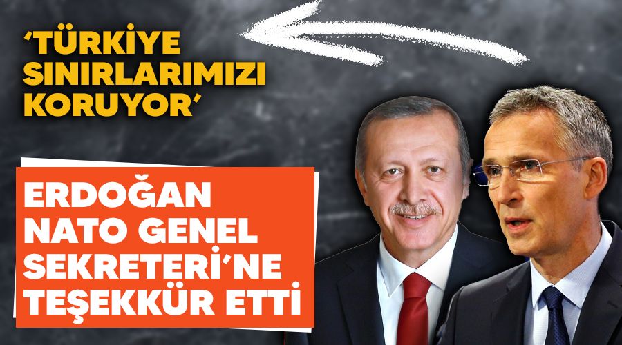 Erdoğan, 'Sınırlamızı Türkiye koruyor' diyen NATO Genel Sekreteri'ne teşekkür etti