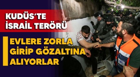 Evlere zorla girip gözaltına alıyorlar, Kudüs'te İsrail terörü