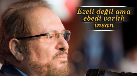 Ezeli deil ama ebedi varlk insan