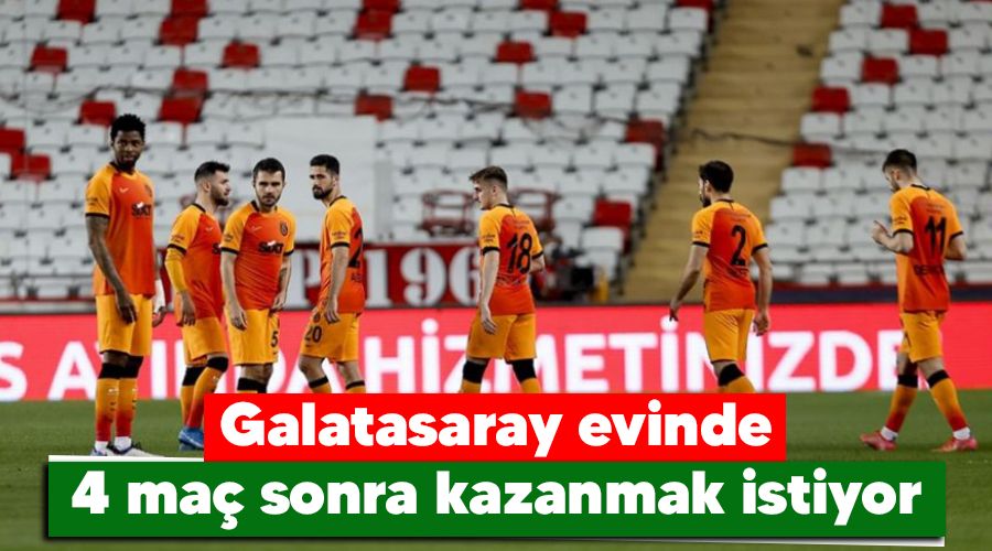 Galatasaray evinde 4 ma sonra kazanmak istiyor