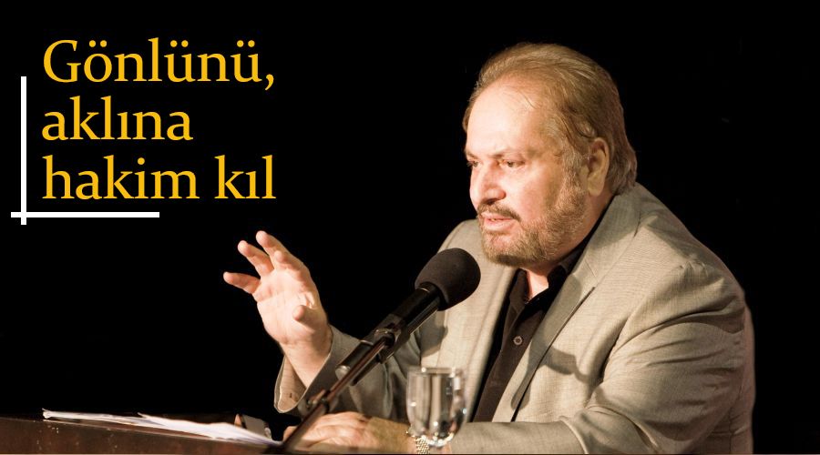 Gönlünü, aklına hakim kıl