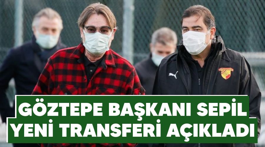 Göztepe Başkanı Sepil, yeni transferi açıkladı