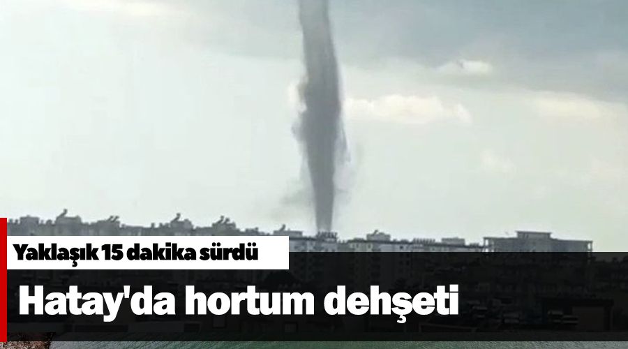 Hatay'da hortum dehşeti