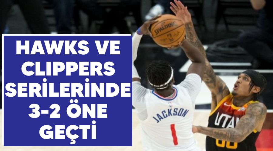 Hawks ve Clippers serilerinde 3-2 �ne ge�ti