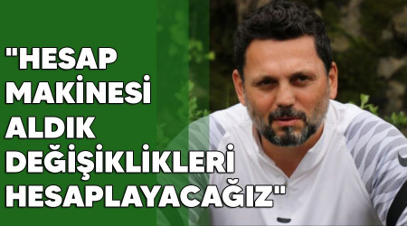 "Hesap makinesi aldk, deiiklikleri hesaplayacaz"