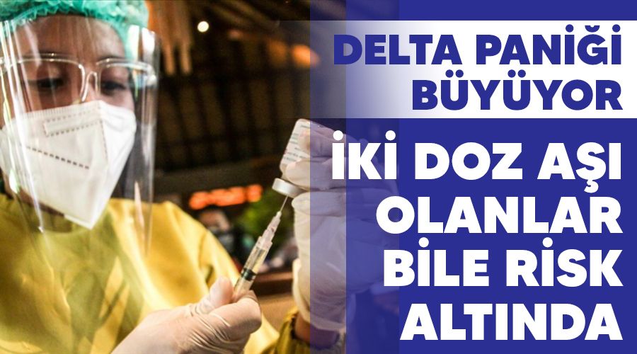 �ki doz a�� olanlar bile risk alt�nda, Delta pani�i b�y�yor