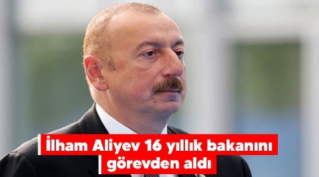 İlham Aliyev 16 yıllık bakanını görevden aldı