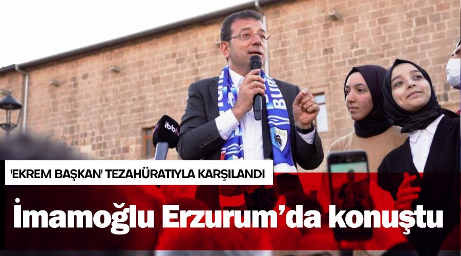 İmamoğlu Erzurum’da konuştu