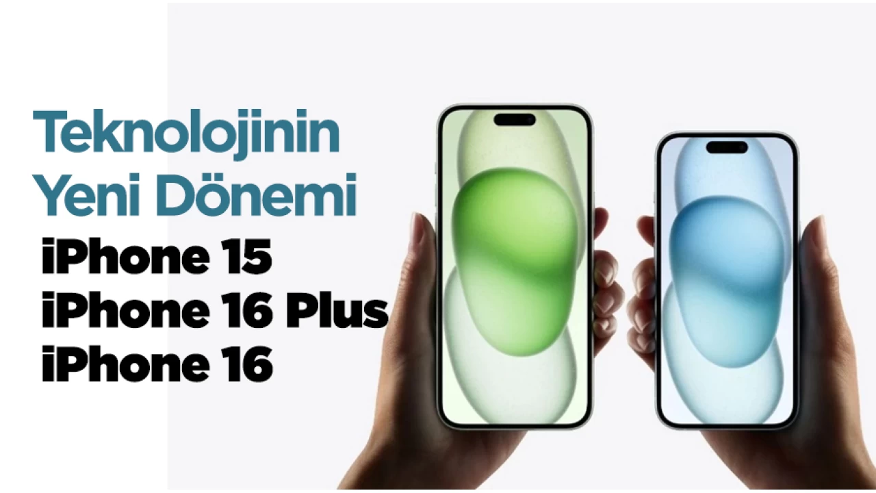 iPhone 15, iPhone 16 Plus ve iPhone 16: Teknolojinin Yeni D�nemi