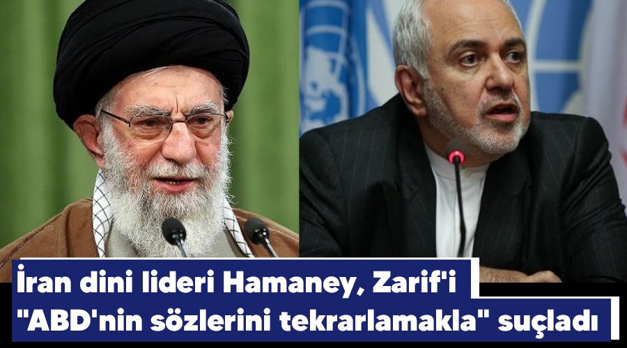 İran dini lideri Hamaney, Zarif'i "ABD'nin sözlerini tekrarlamakla" suçladı