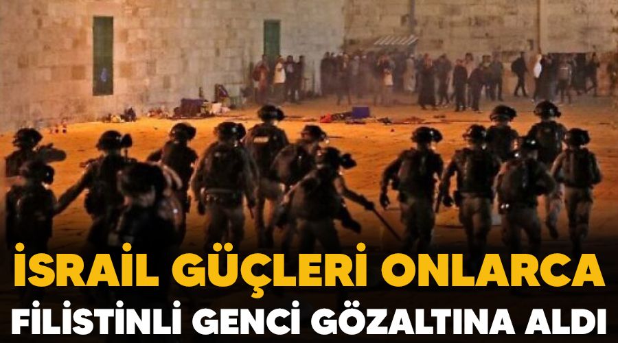�srail g��leri onlarca Filistinli genci g�zalt�na ald�