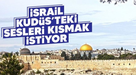 İsrail, Kudüs'teki sesleri kısmak istiyor