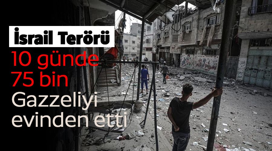 �srail ter�r� 10 g�nde 75 bin Gazzeliyi evinden etti