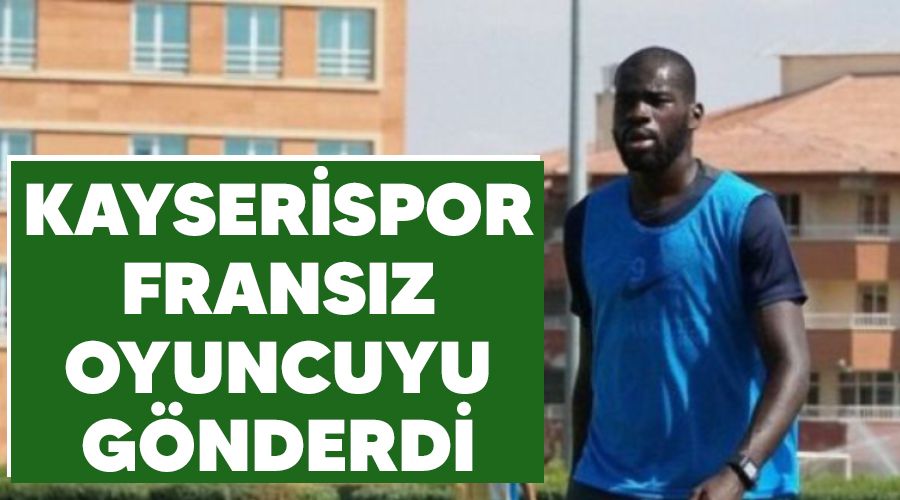 Kayserispor Frans�z oyuncuyu g�nderdi