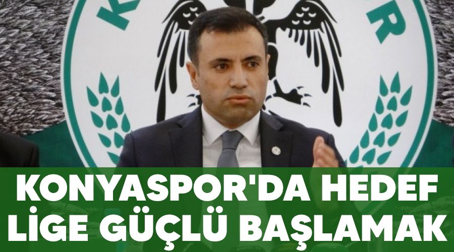 Konyaspor'da hedef lige güçlü başlamak