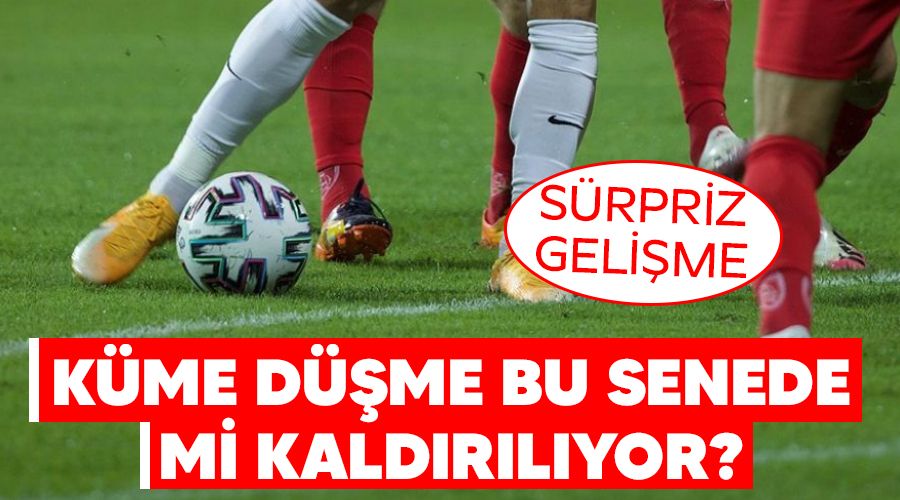 Küme düşme bu senede mi kaldırılıyor, sürpriz gelişme