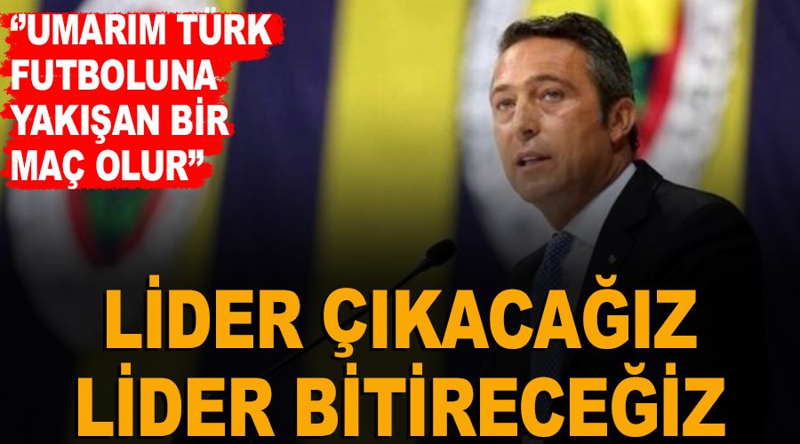 Lider çıkacağız ve lider bitireceğiz