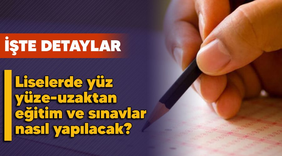 Liselerde yz yze - uzaktan eitim ve snavlar nasl yaplacak? 