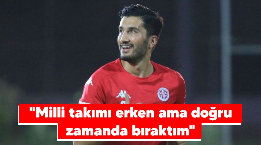 "Milli tak�m� erken ama do�ru zamanda b�rakt�m"