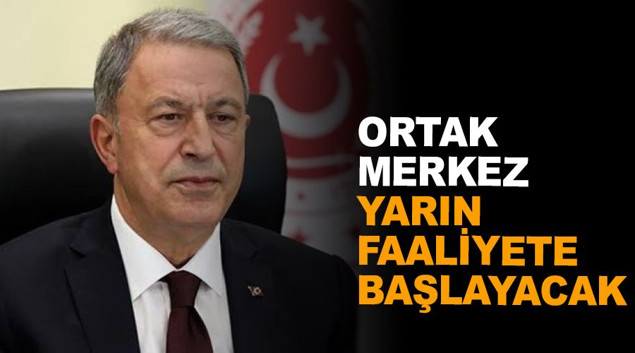 'Ortak Merkez yarın faaliyete başlayacak'