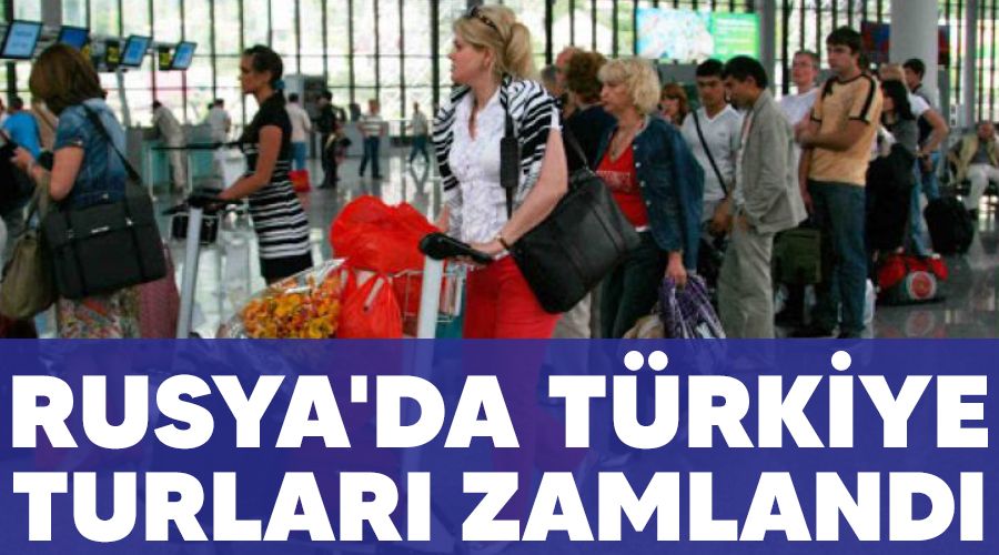 Rusya'da T�rkiye turlar� zamland�