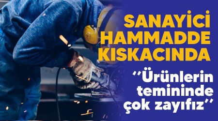 Sanayici hammadde kıskacında