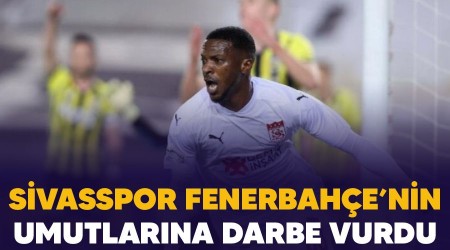 Sivasspor Fenerbahçe'nin umutlarına darbe vurdu