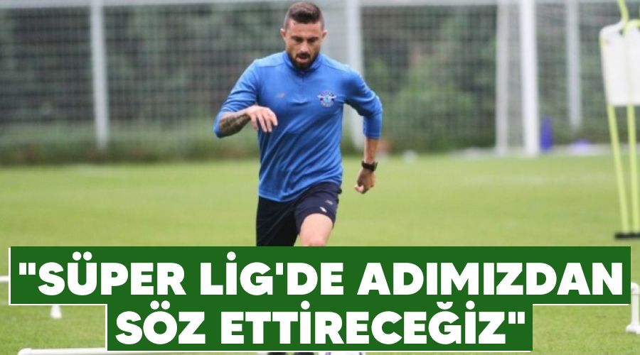 "Süper Lig'de adımızdan söz ettireceğiz"