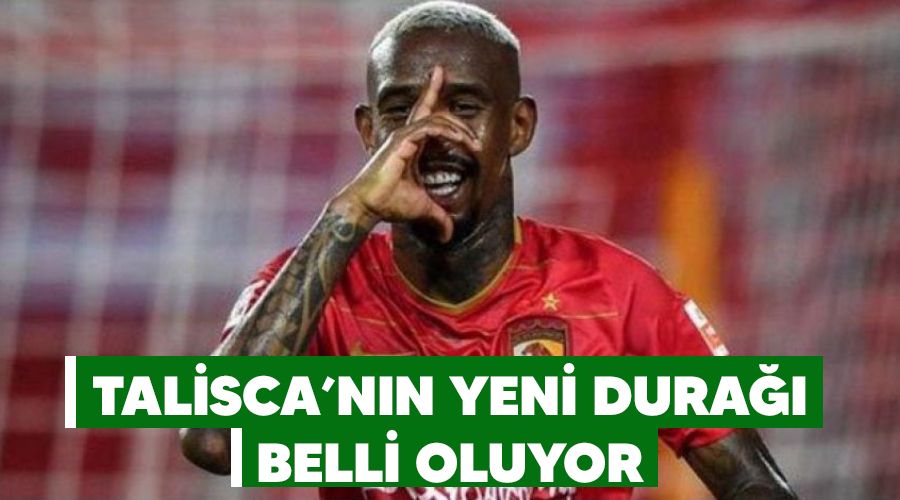 Talisca'nın yeni durağı belli oluyor
