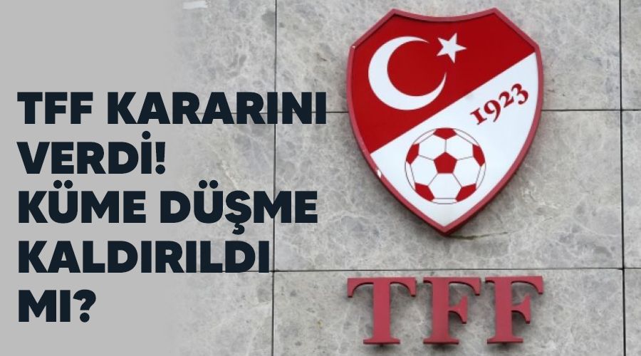 TFF kararını verdi! Küme düşme kaldırıldı mı?