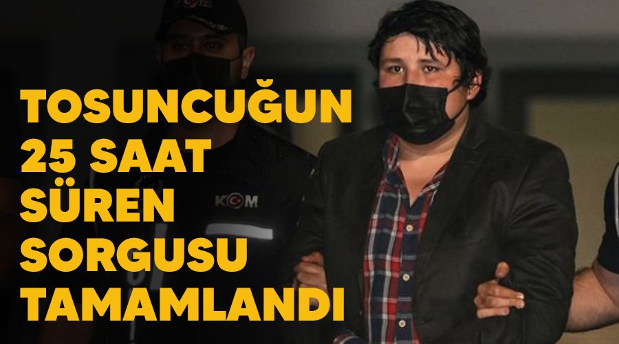 Tosuncuun 25 saat sren sorgusu tamamland