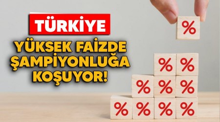Türkiye yüksek faizde şampiyonluğa koşuyor!