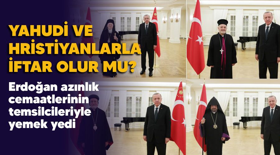 Yahudi ve Hristiyanlarla iftar olur mu?  Erdo�an az�nl�k cemaatlerinin temsilcileriyle yemek yedi