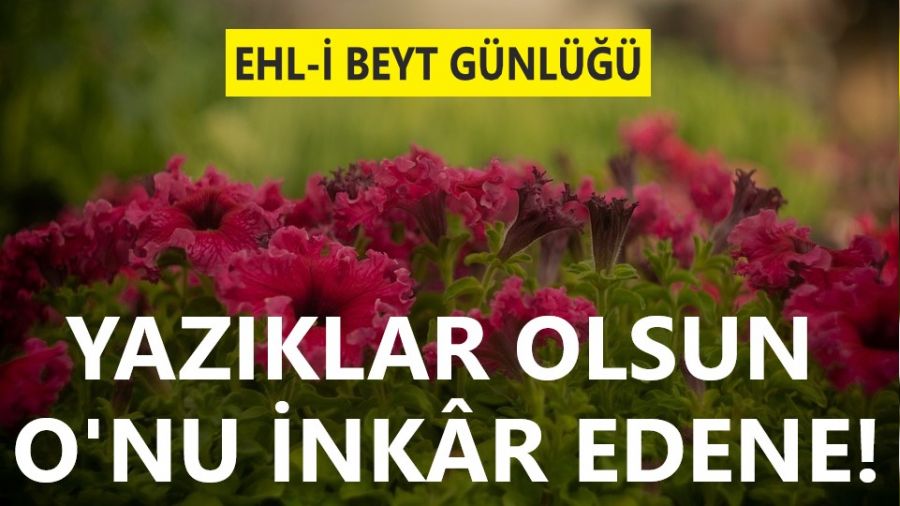 Yazıklar olsun, O’nu inkâr edene!