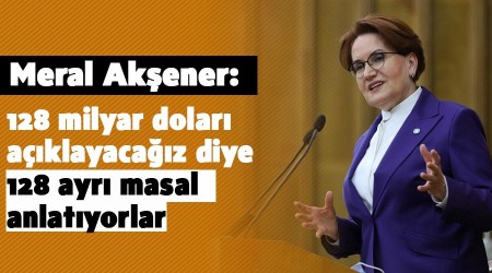 128 milyar doları açıklayacağız diye 128 ayrı masal anlatıyorlar