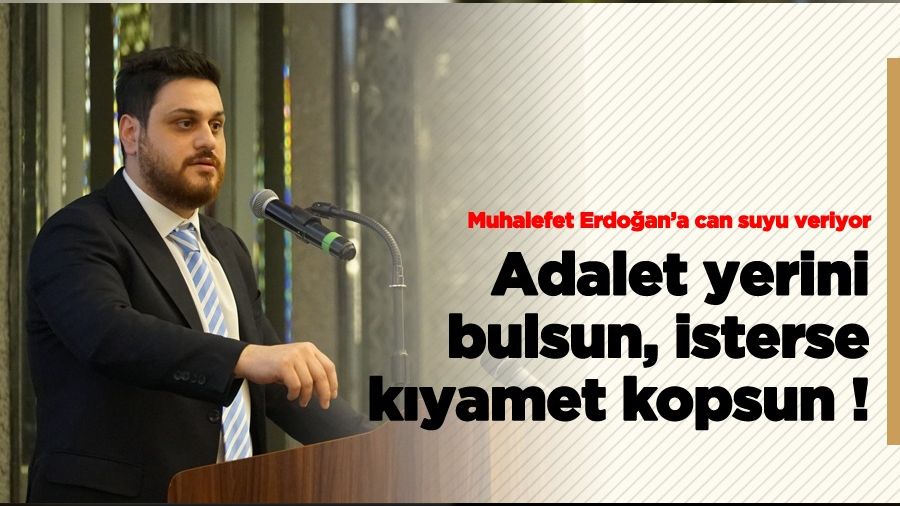 Adalet yerini bulsun, isterse kıyamet kopsun !