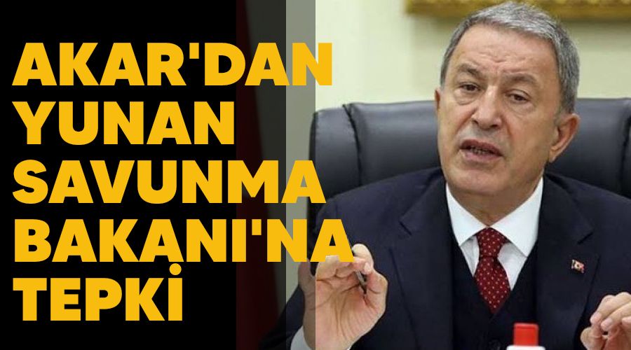 Akar'dan Yunan Savunma Bakanı'na tepki