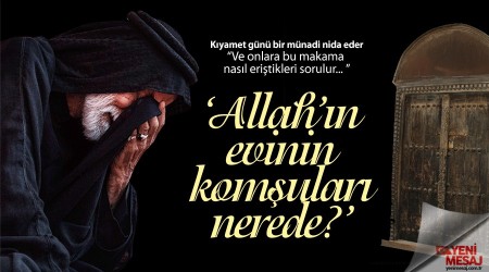 ‘Allah’ın evinin komşuları nerede?’