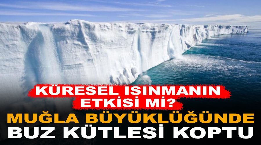 Antartika'da Mu�la b�y�kl���nde bir buz k�tlesi koptu