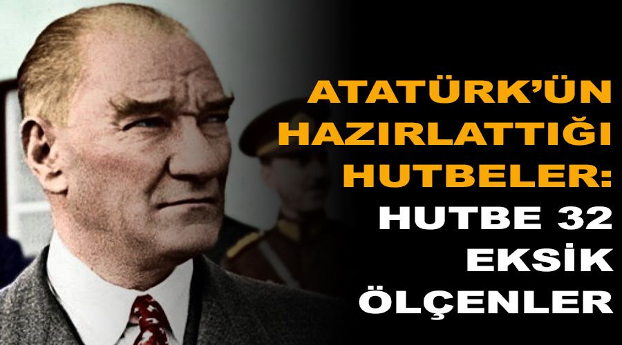 Atatürk’ün hazırlattığı hutbeler: Eksik ölçenler