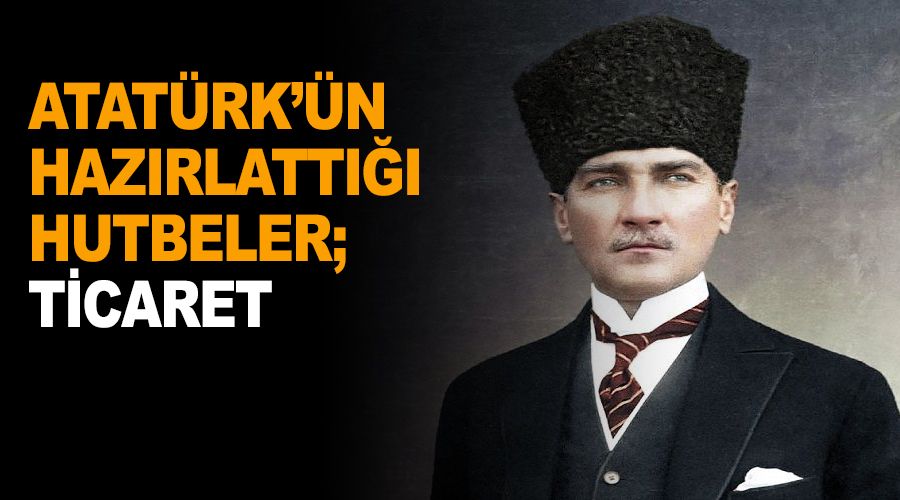 Atatürk’ün hazırlattığı hutbeler; Ticaret