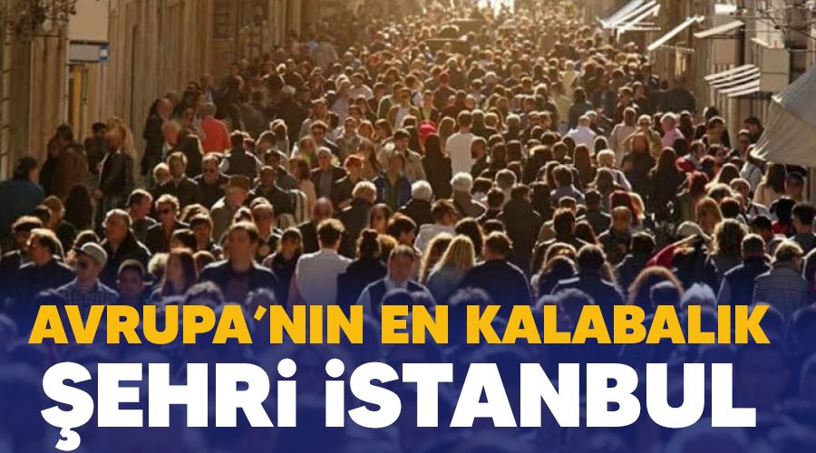 Avrupa'nın en kalabalık şehri İstanbul