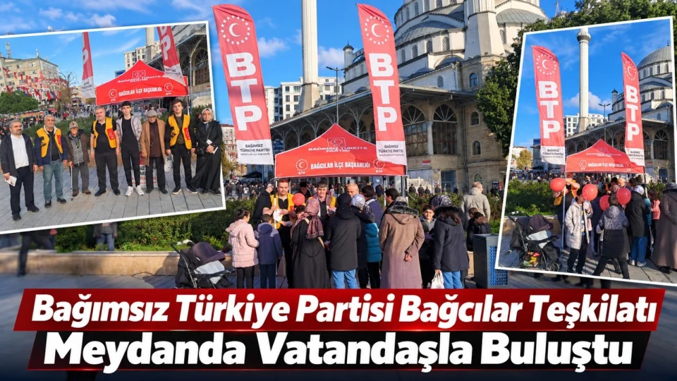 Bağımsız Türkiye Partisi Bağcılar Teşkilatı meydanda vatandaşla buluştu