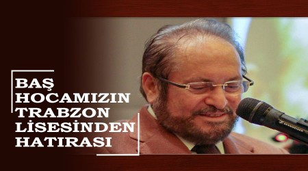 Baş Hocamızın Trabzon Lisesinden hatırası