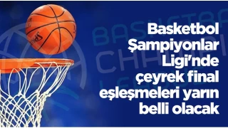 Basketbol Şampiyonlar Ligi'nde çeyrek final eşleşmeleri yarın belli olacak