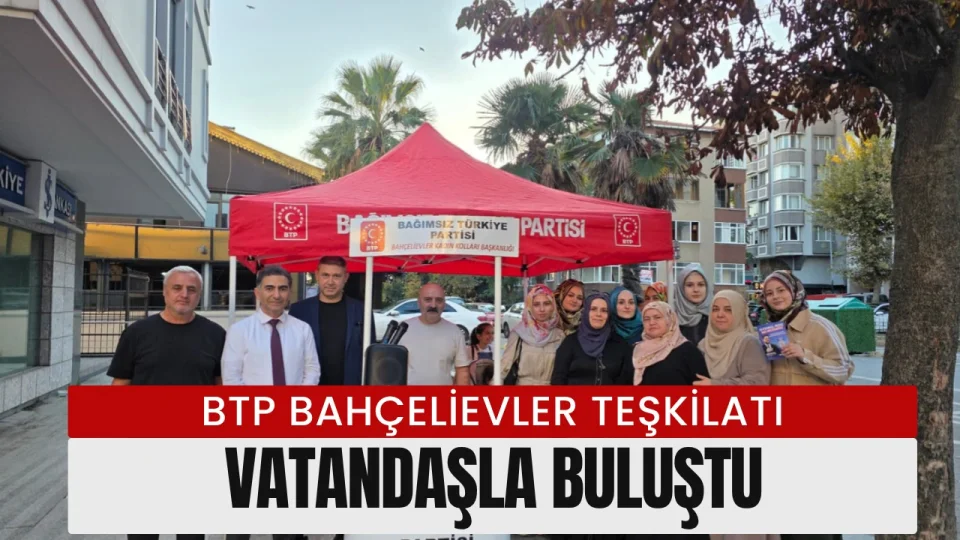 BTP Bahçelievler Teşkilatı vatandaşlarla buluştu