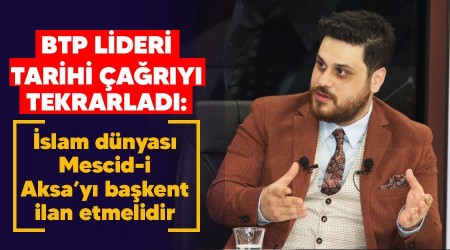 BTP lideri tarihi ary tekrarlad: slam dnyas Mescid-i Aksay bakent ilan etmelidir