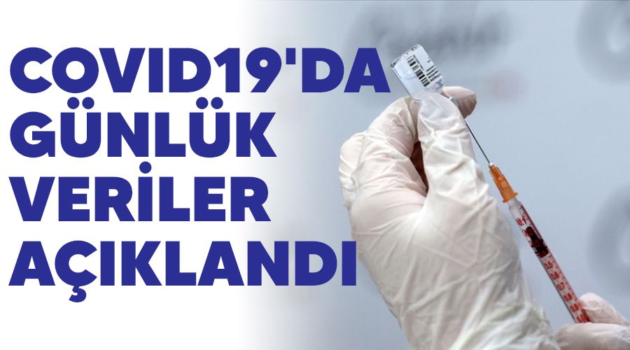 Covid19'da günlük veriler açıklandı