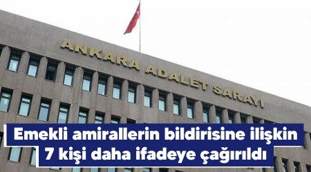 Emekli amirallerin bildirisine ilişkin 7 kişi daha ifadeye çağırıldı